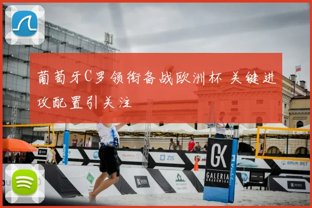 葡萄牙C罗领衔备战欧洲杯 关键进攻配置引关注