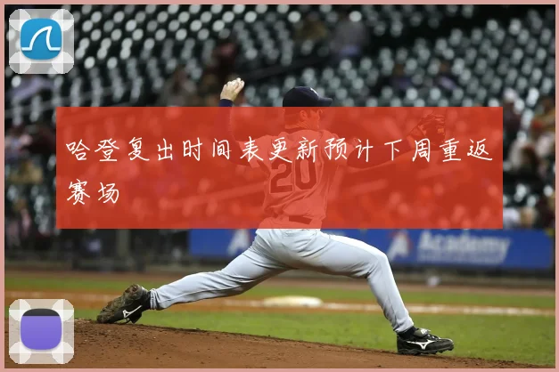 哈登复出时间表更新预计下周重返赛场