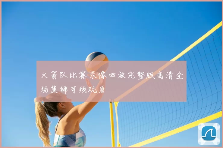 火箭队比赛录像回放完整版高清全场集锦可线观看