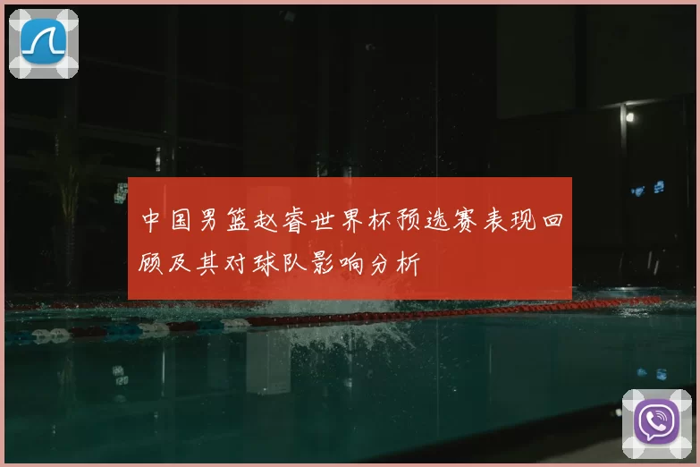 中国男篮赵睿世界杯预选赛表现回顾及其对球队影响分析