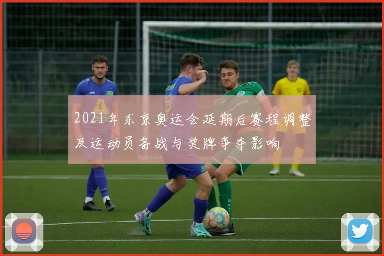 2021年东京奥运会延期后赛程调整及运动员备战与奖牌争夺影响