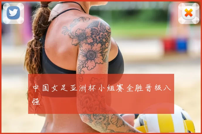 中国女足亚洲杯小组赛全胜晋级八强