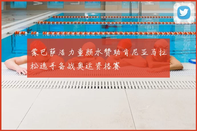 蒙巴萨活力童颜水赞助肯尼亚马拉松选手备战奥运资格赛