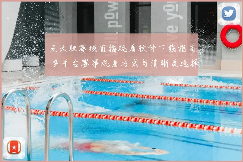 五大联赛线直播观看软件下载指南 多平台赛事观看方式与清晰度选择解析