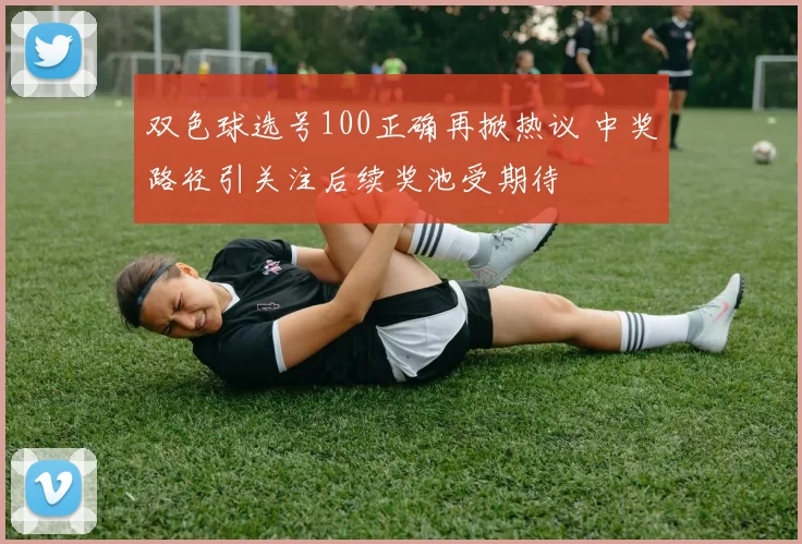 双色球选号100正确再掀热议 中奖路径引关注后续奖池受期待